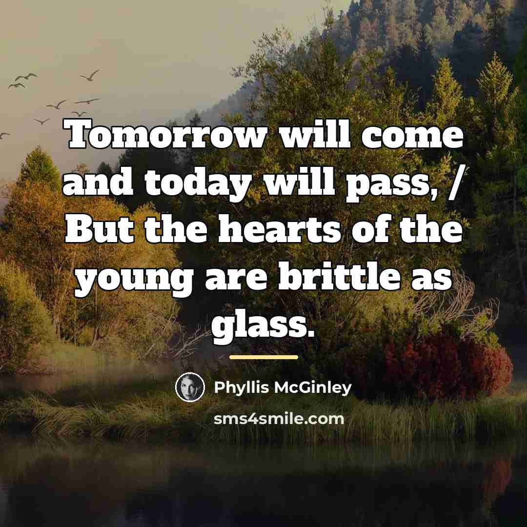 “Tomorrow will come and today will pass, / But the…” quote by Phyllis McGinley