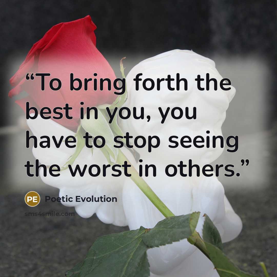 “To bring forth the best in you, you have to stop seeing the worst in others.” quote by Poetic Evolution