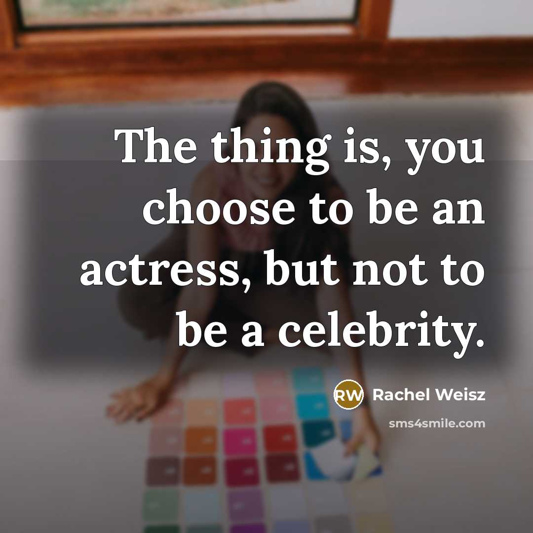 “The thing is, you choose to be an actress, but…” quote by Rachel Weisz