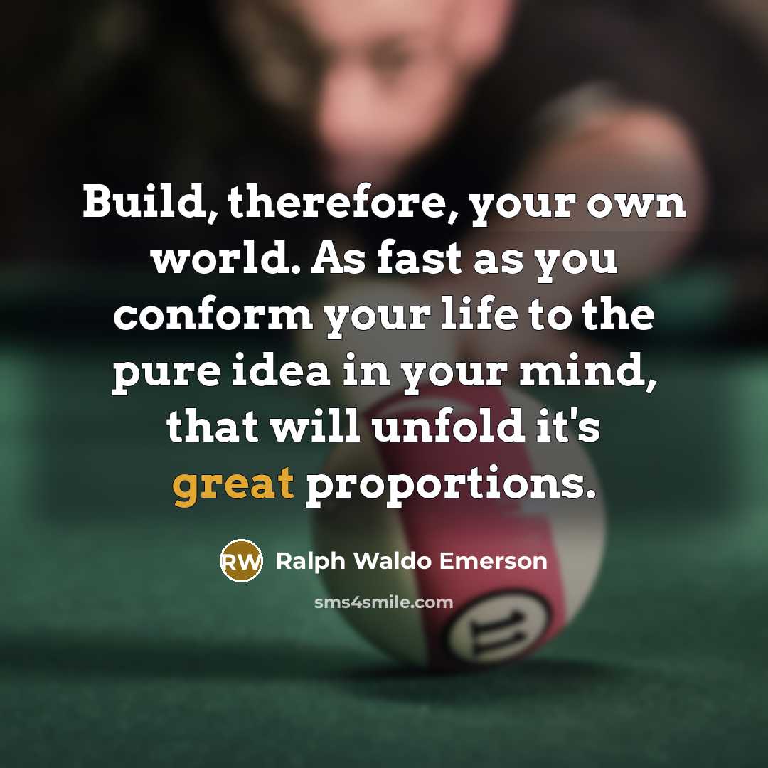 “Build, therefore, your own world. As fast as you conform…” quote by Ralph Waldo Emerson