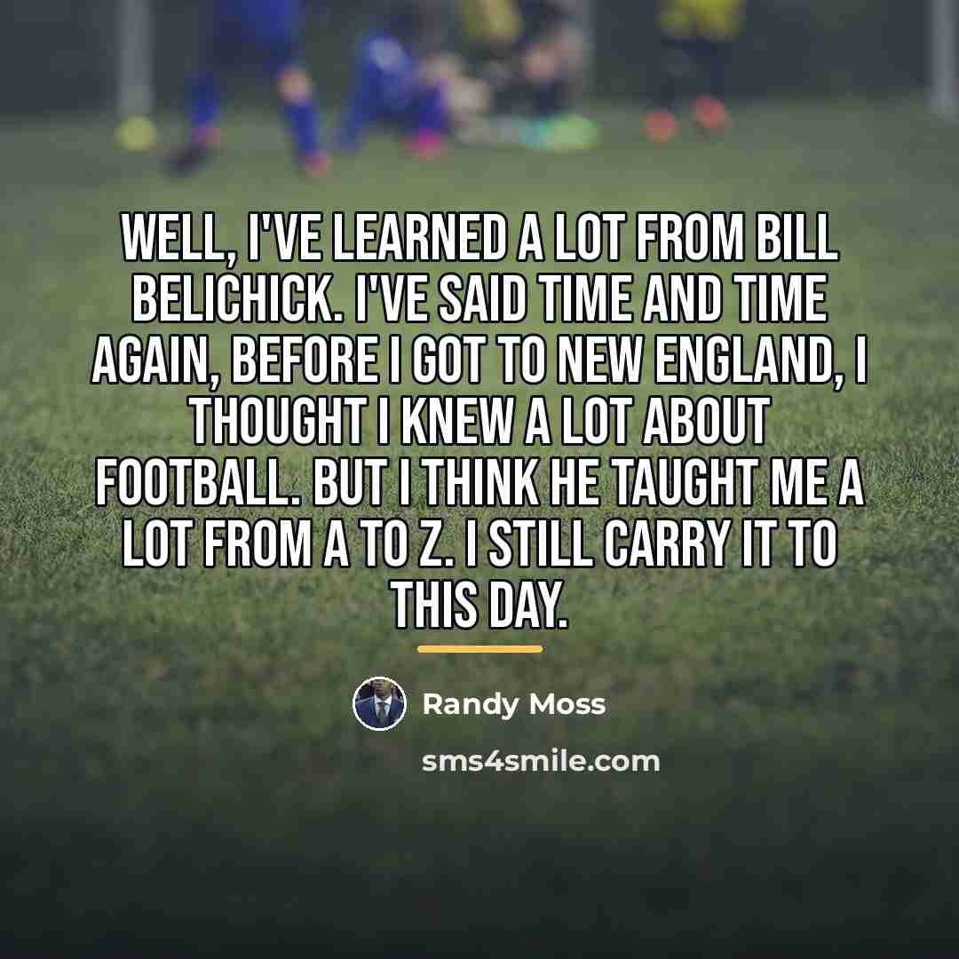 “Well, I've learned a lot from Bill Belichick. I've said…” quote by Randy Moss
