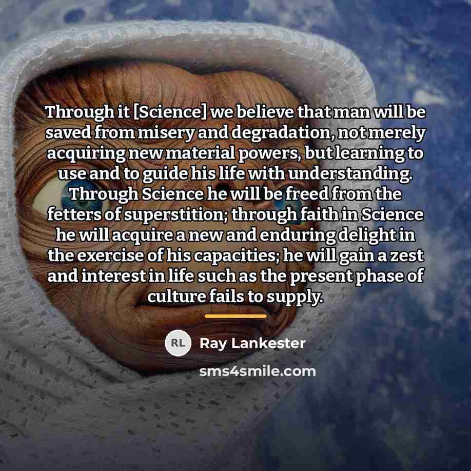 “Through it [Science] we believe that man will be saved…” quote by Ray Lankester