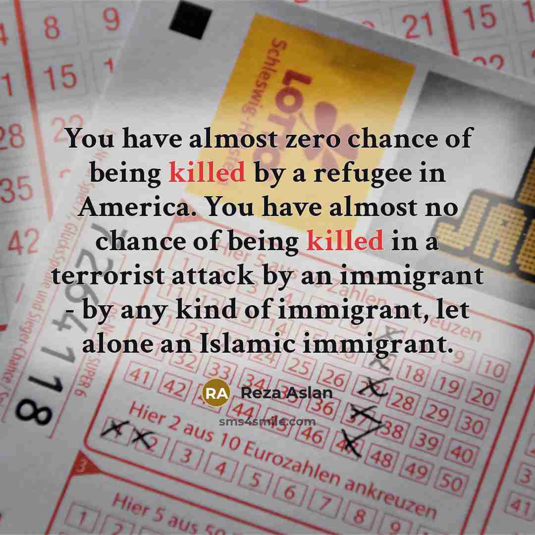 “You have almost zero chance of being killed by a…” quote by Reza Aslan