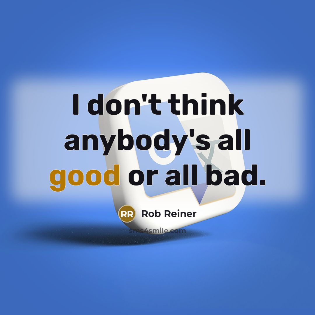 “I don't think anybody's all good or all bad.…” quote by Rob Reiner