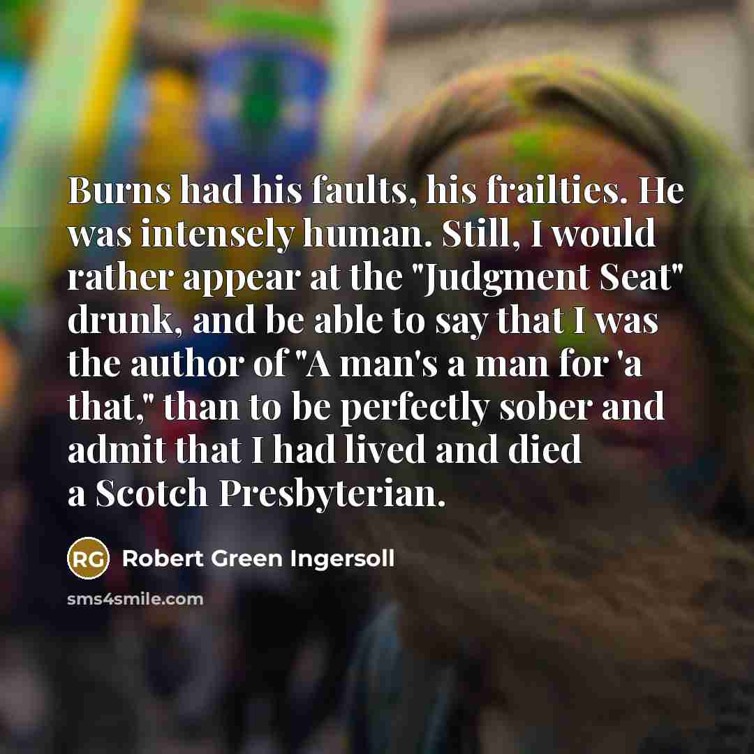 “Burns had his faults, his frailties. He was intensely human.…” quote by Robert Green Ingersoll