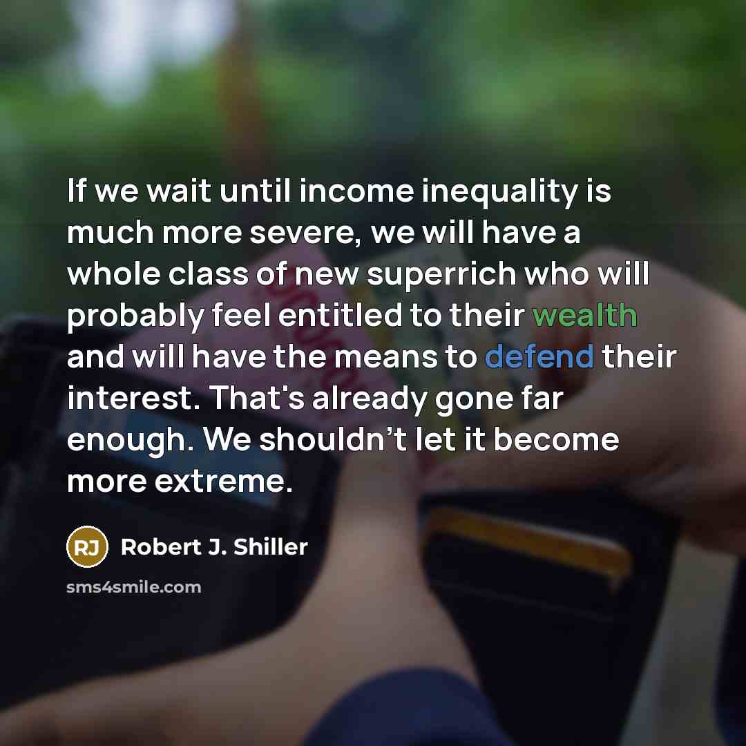 “If we wait until income inequality is much more severe,…” quote by Robert J. Shiller