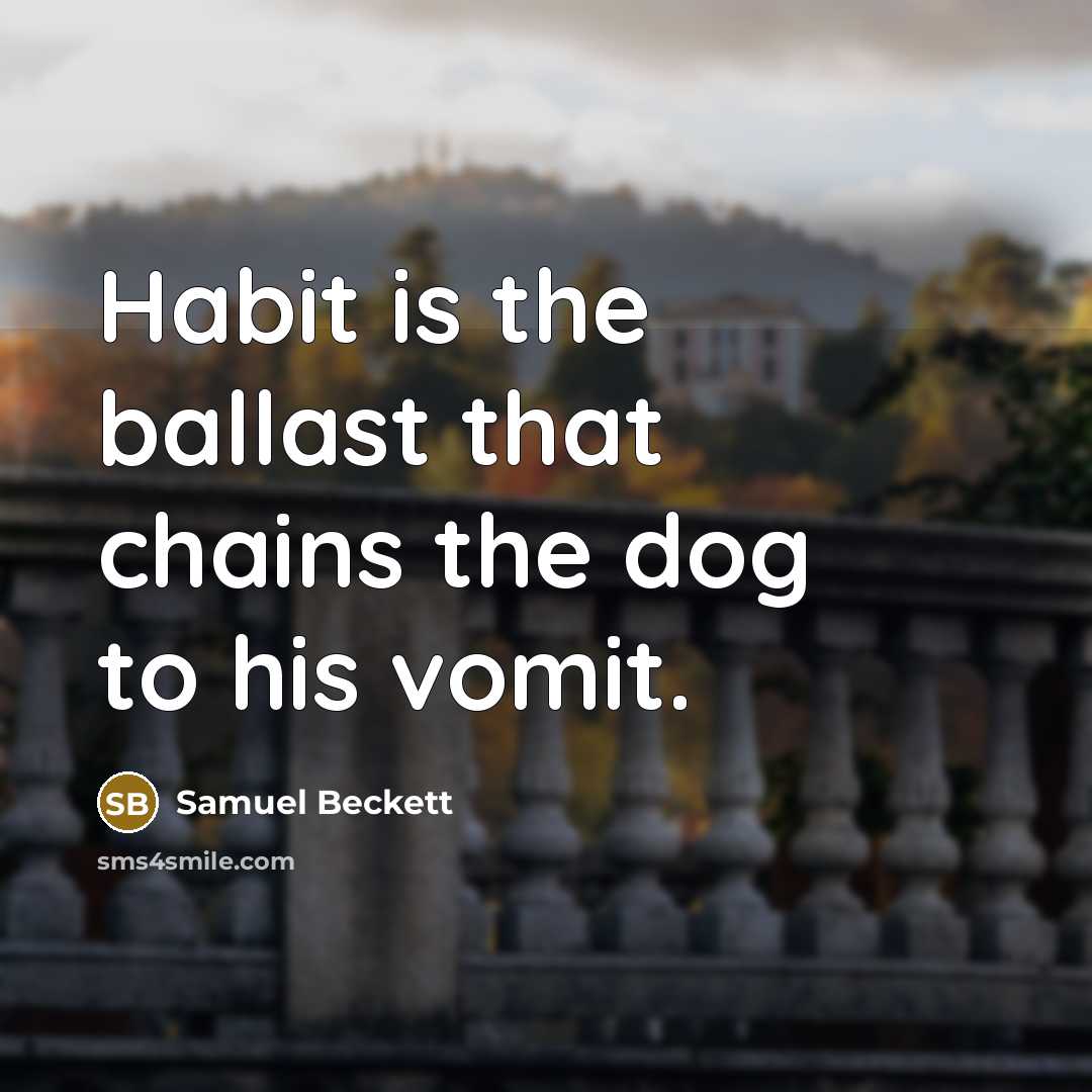 “Habit is the ballast that chains the dog to his…” quote by Samuel Beckett