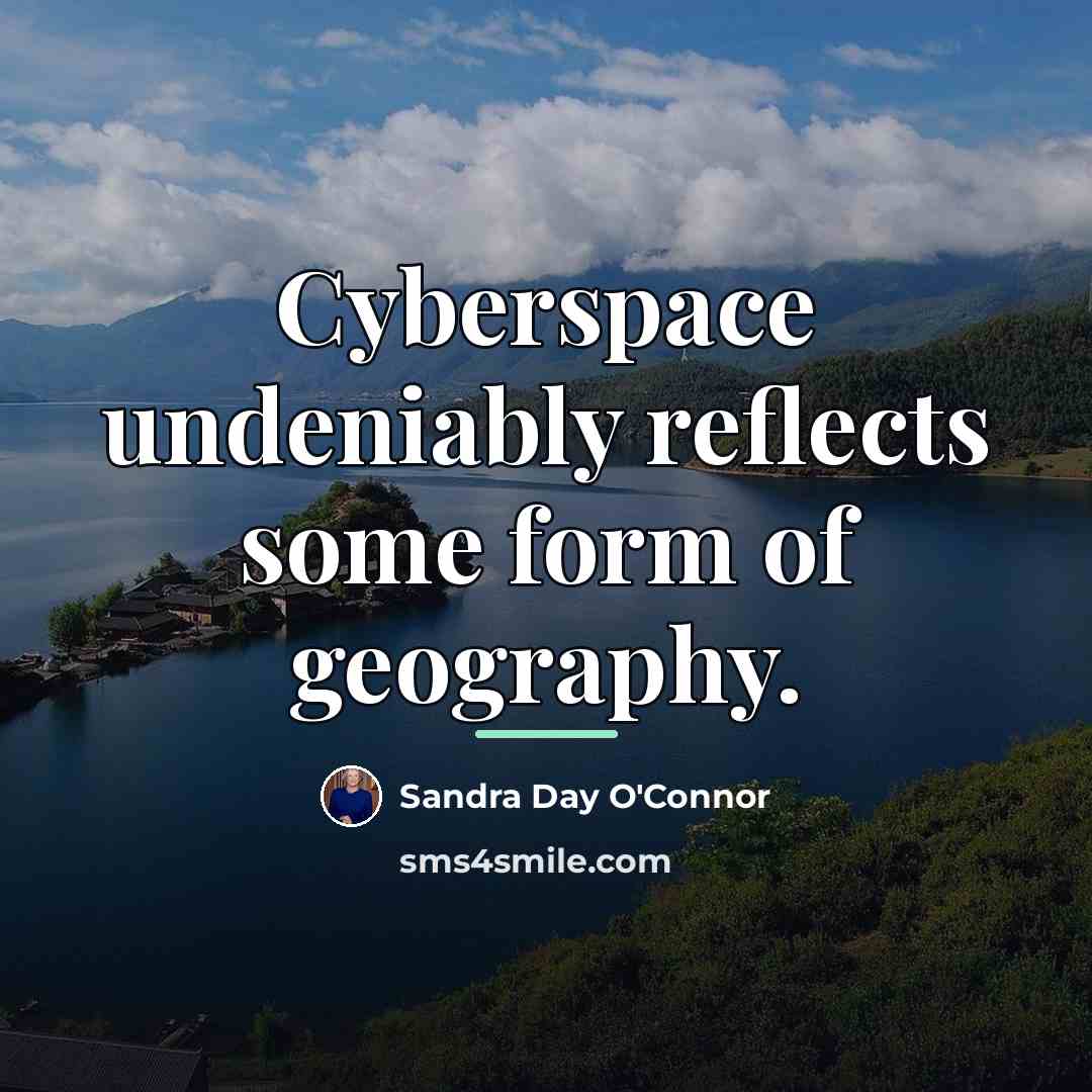 “Cyberspace undeniably reflects some form of geography.…” quote by Sandra Day O'Connor