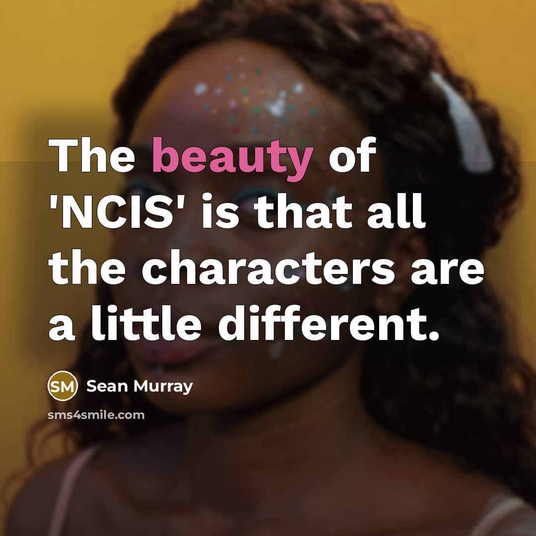 “The beauty of 'NCIS' is that all the characters are…” quote by Sean Murray