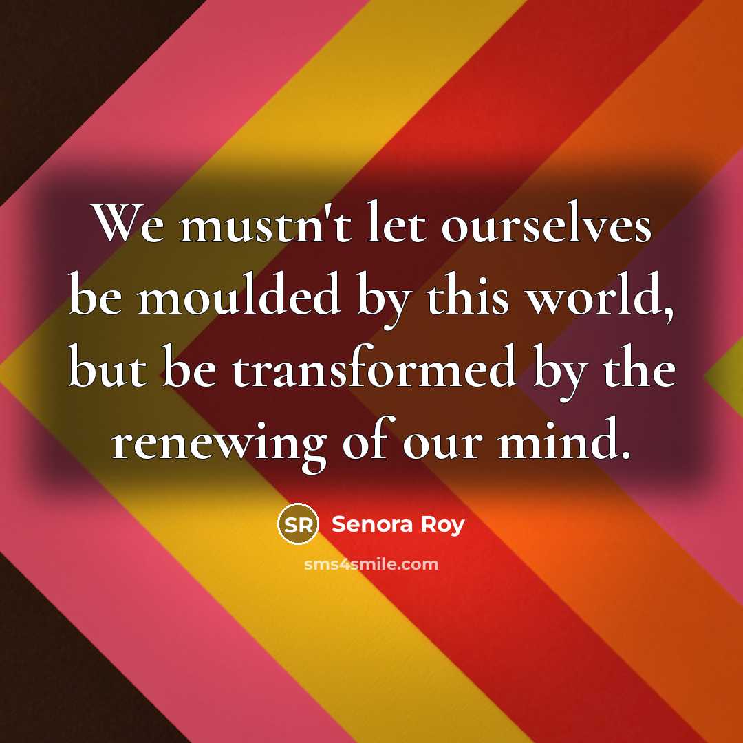 “We mustn't let ourselves be moulded by this world, but…” quote by Senora Roy