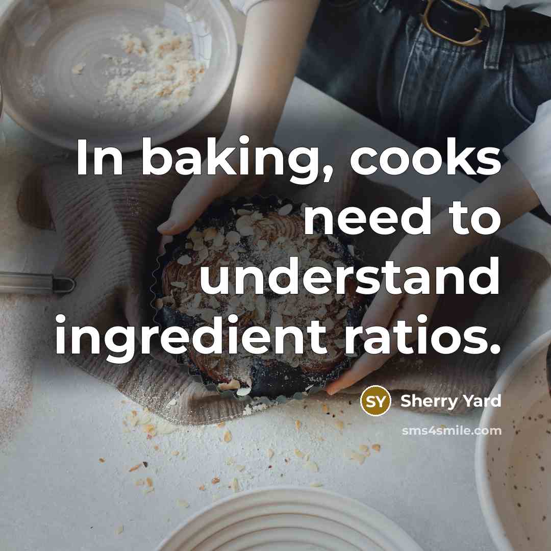 “In baking, cooks need to understand ingredient ratios.…” quote by Sherry Yard