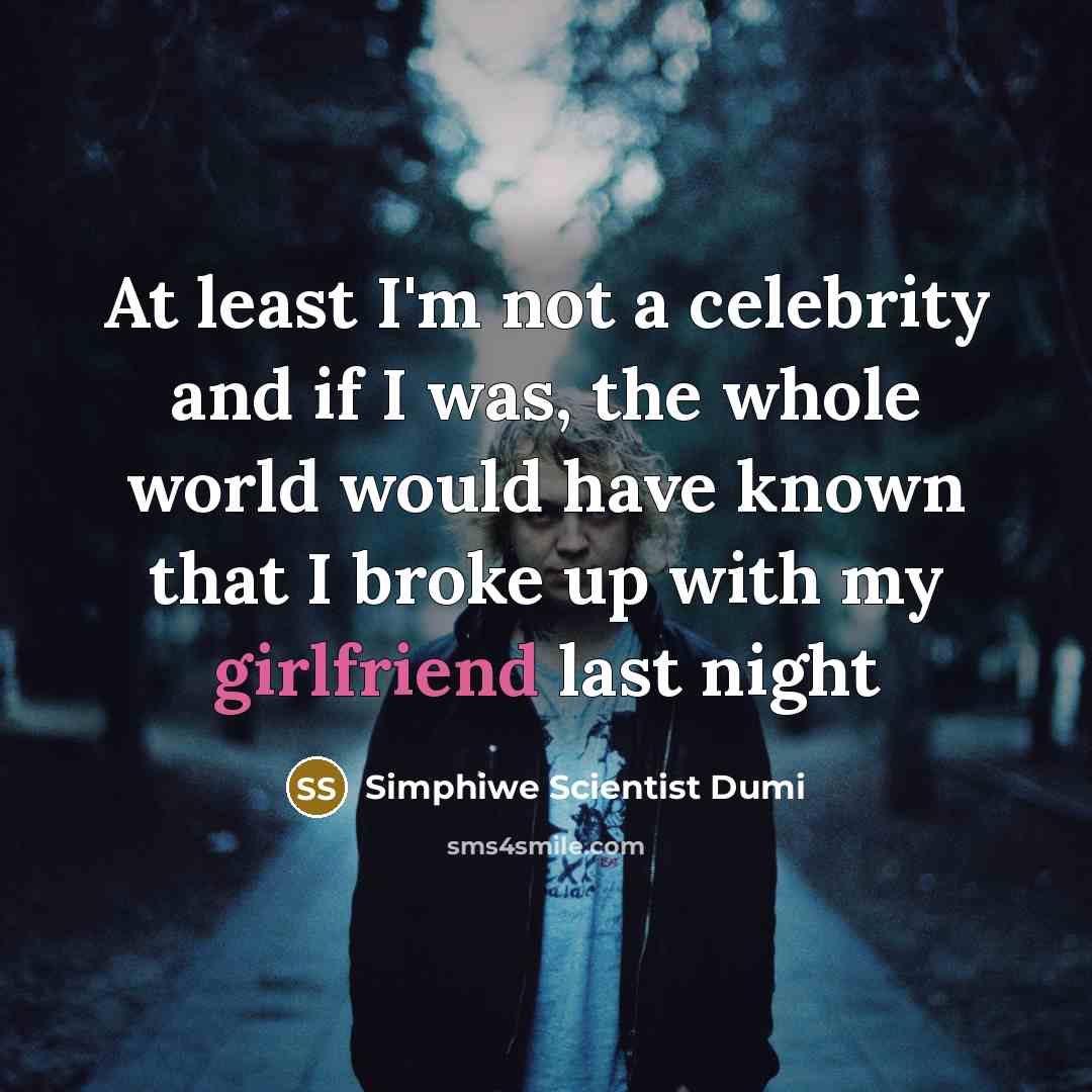 “At least I'm not a celebrity and if I was, the whole world would have known that I broke up with my girlfriend last night” quote by Simphiwe Scientist Dumi
