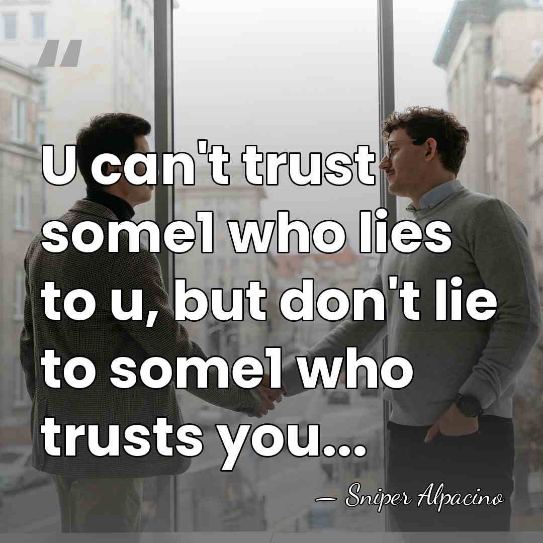 U can't trust some1 who lies to u, but don't lie to&hellip; - Sniper Alpacino
