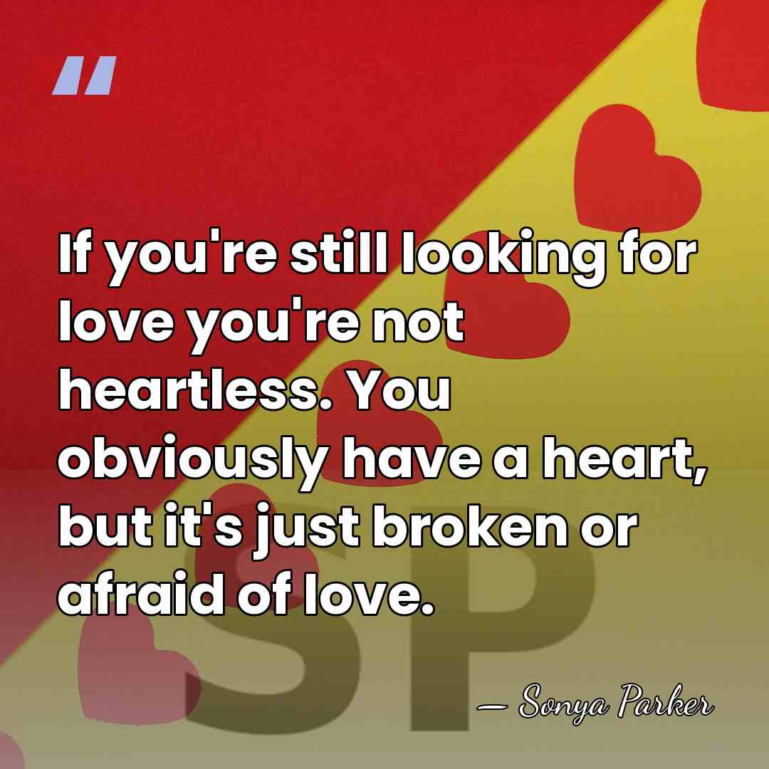 If you're still looking for love you're not heartless. You obviously have&hellip; - Sonya Parker