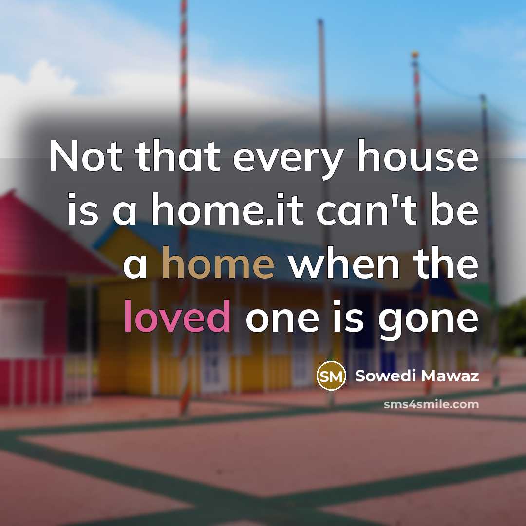 “Not that every house is a home.it can't be a home when the loved one is gone” quote by Sowedi Mawaz