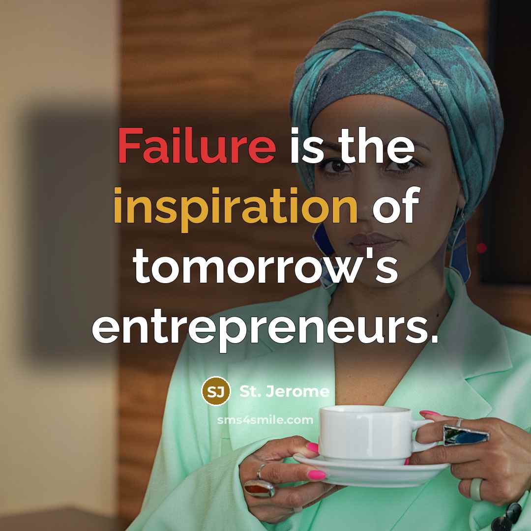 “Failure is the inspiration of tomorrow's entrepreneurs.…” quote by St. Jerome