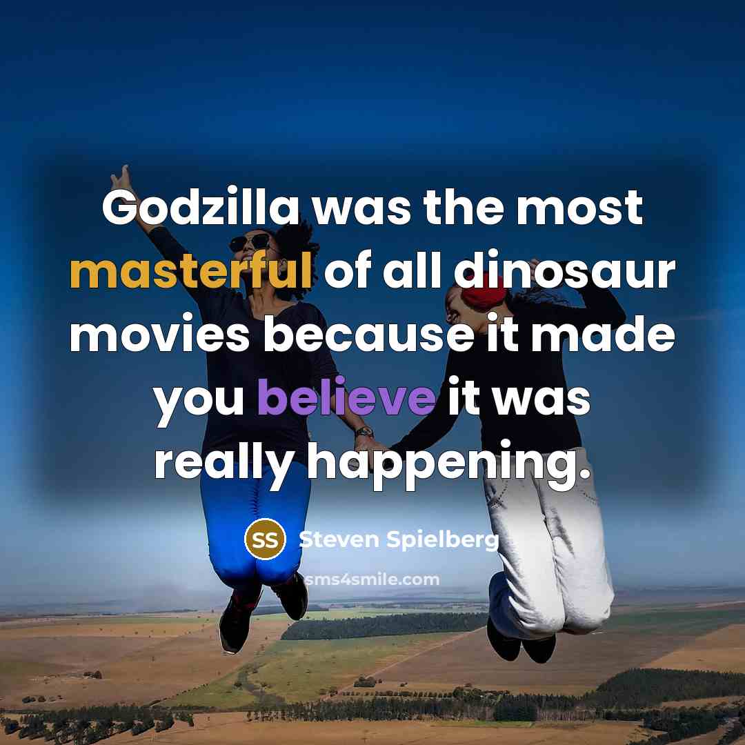 “Godzilla was the most masterful of all dinosaur movies because…” quote by Steven Spielberg