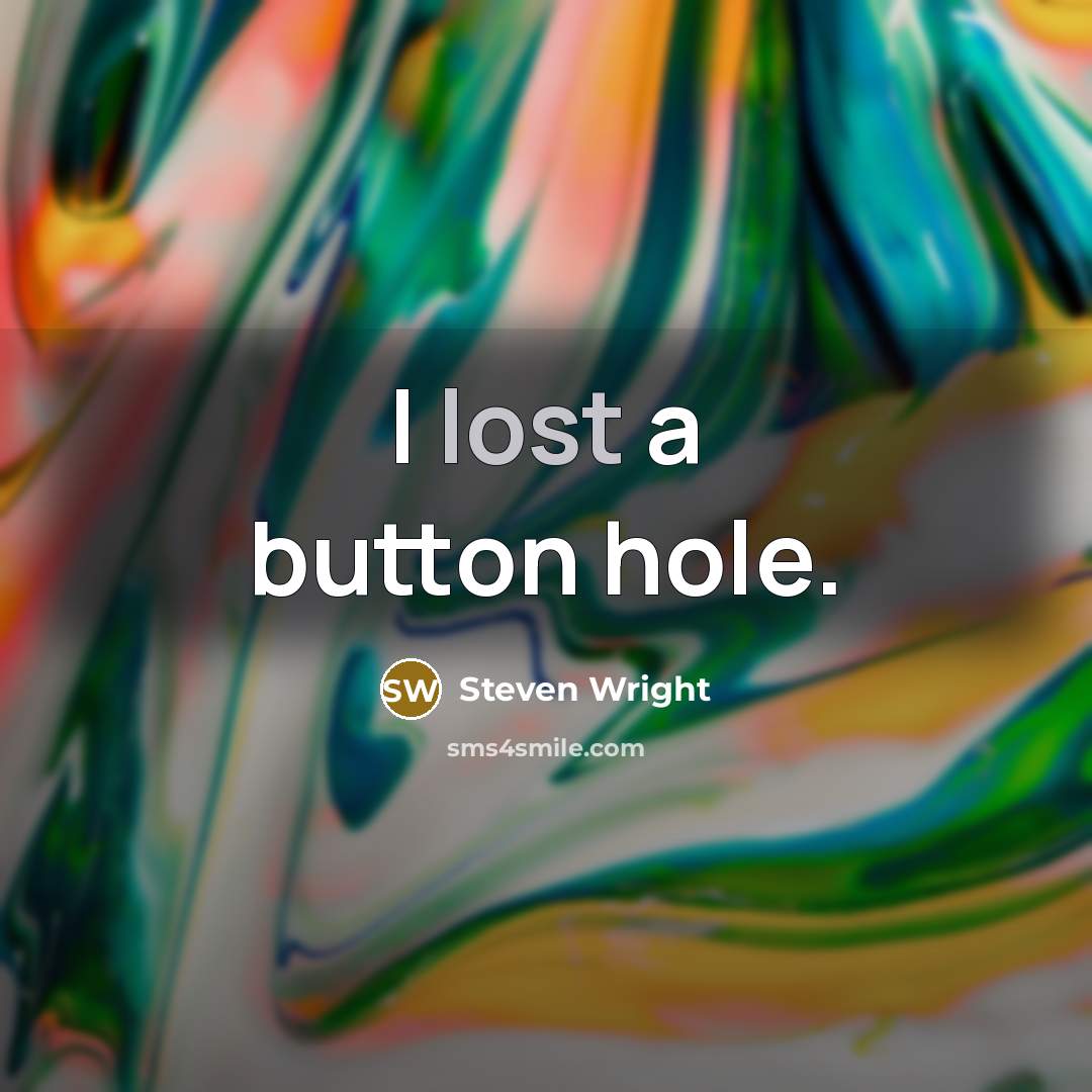 “I lost a button hole.” quote by Steven Wright