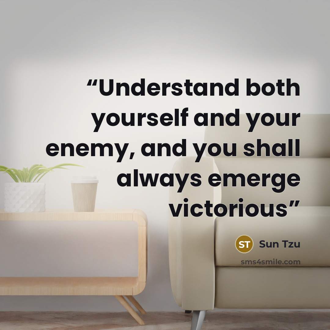 “Understand both yourself and your enemy, and you shall always emerge victorious” quote by Sun Tzu