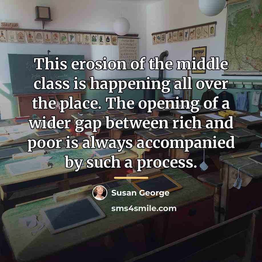 “This erosion of the middle class is happening all over…” quote by Susan George