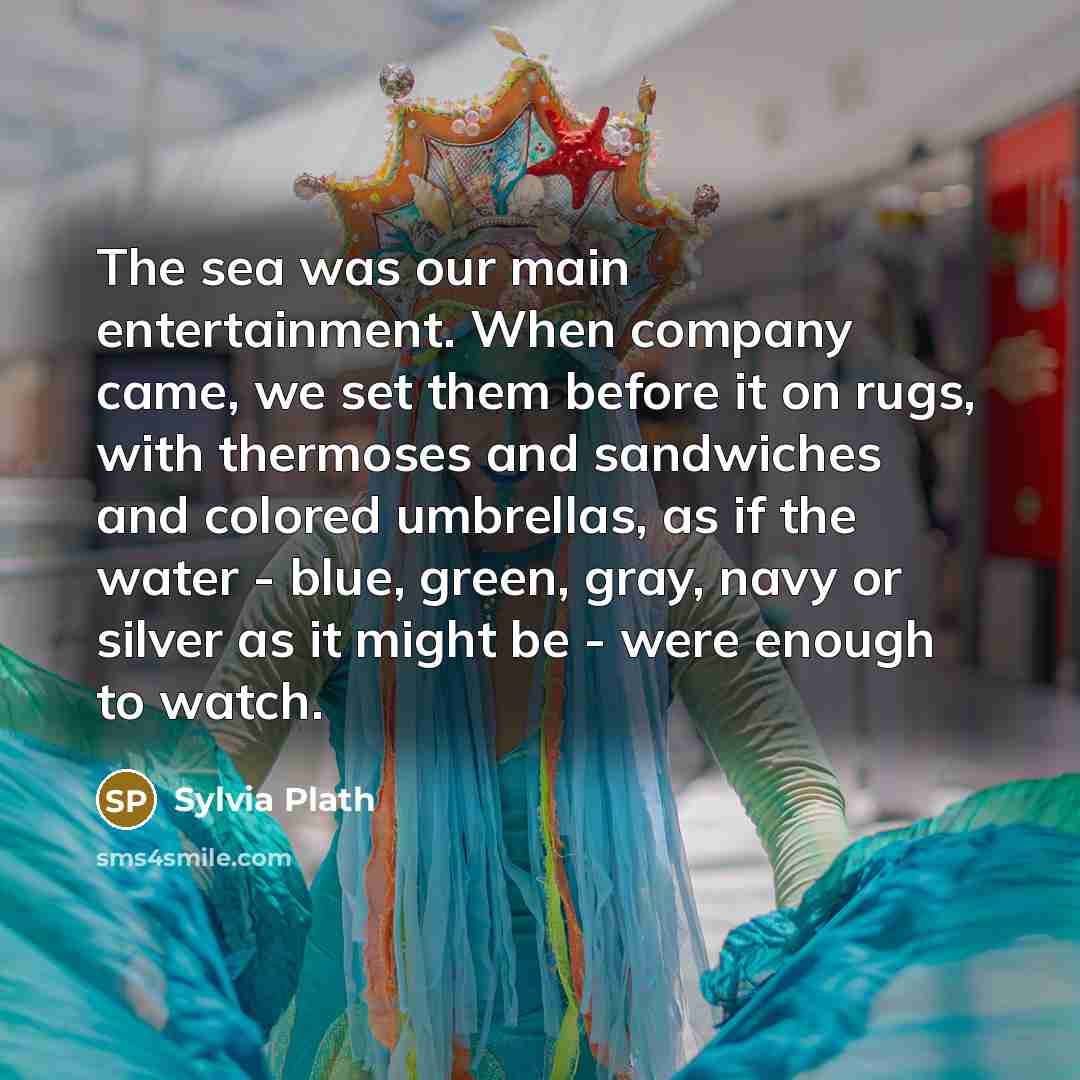 “The sea was our main entertainment. When company came, we…” quote by Sylvia Plath