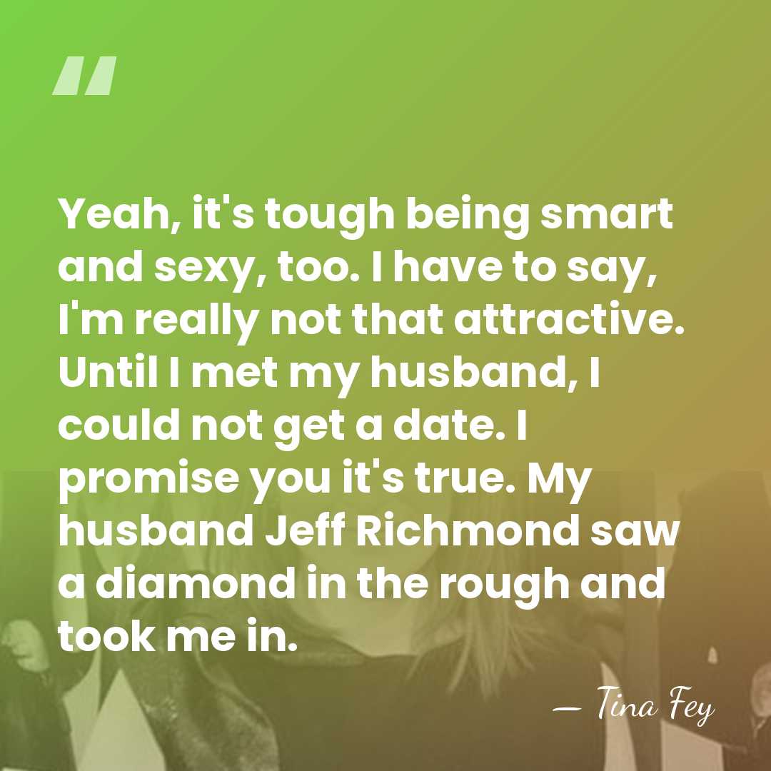 Yeah, it's tough being smart and sexy, too. I have to say,&hellip; - Tina Fey