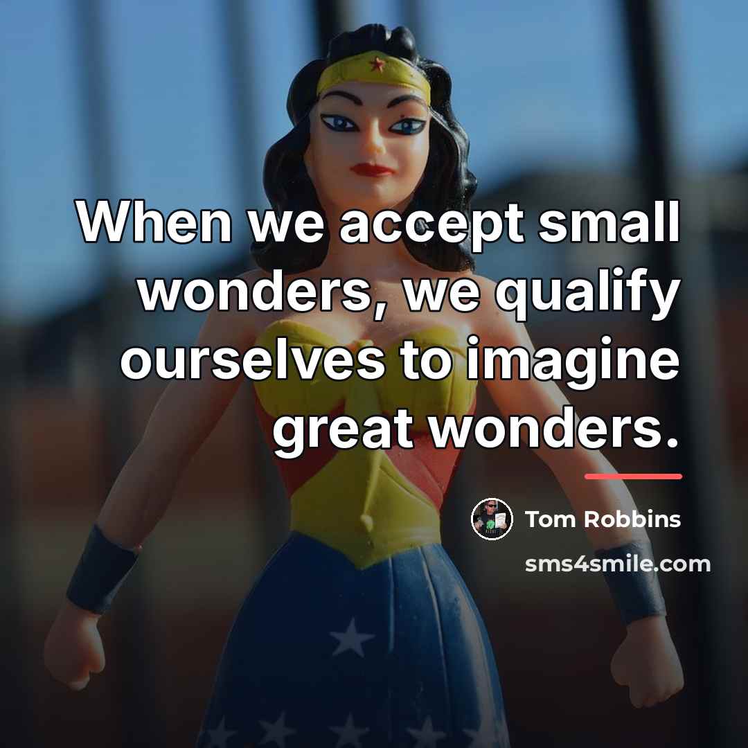 “When we accept small wonders, we qualify ourselves to imagine…” quote by Tom Robbins