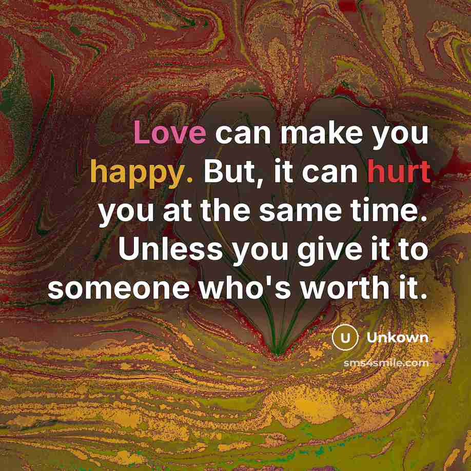 “Love can make you happy. But, it can hurt you…” quote by Unkown