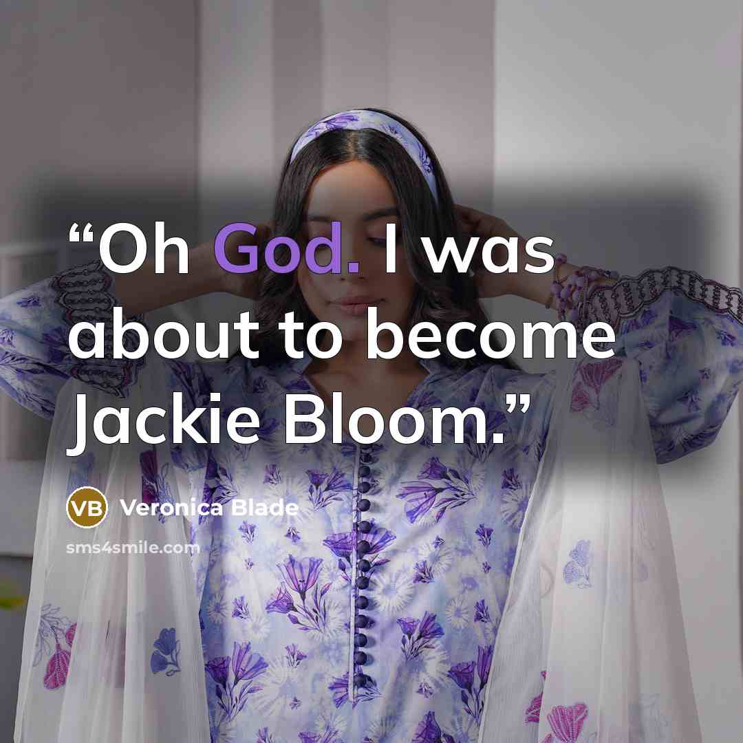“Oh God. I was about to become Jackie Bloom.” quote by Veronica Blade