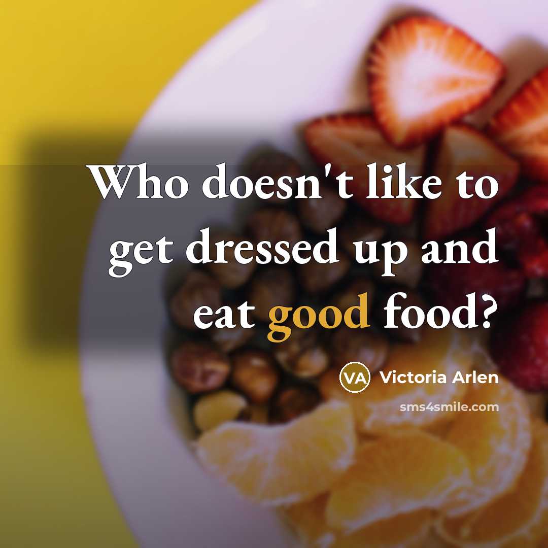 “Who doesn't like to get dressed up and eat good…” quote by Victoria Arlen