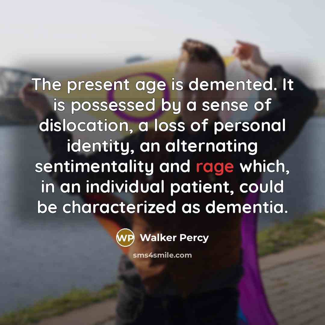 “The present age is demented. It is possessed by a…” quote by Walker Percy