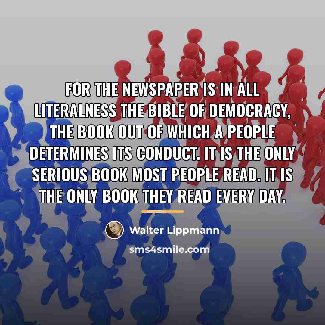 “For the newspaper is in all literalness the bible of…” quote by Walter Lippmann