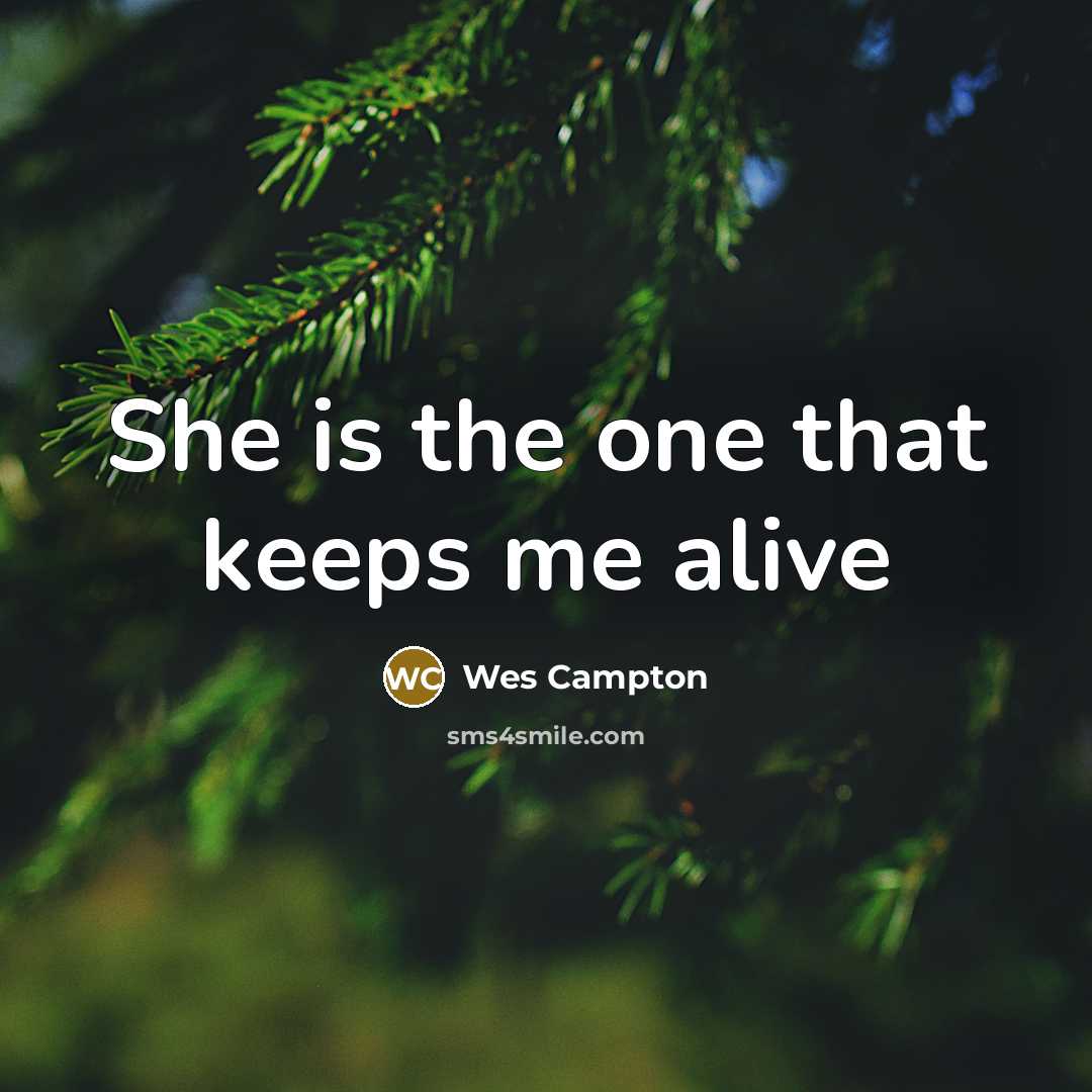 “She is the one that keeps me alive…” quote by Wes Campton