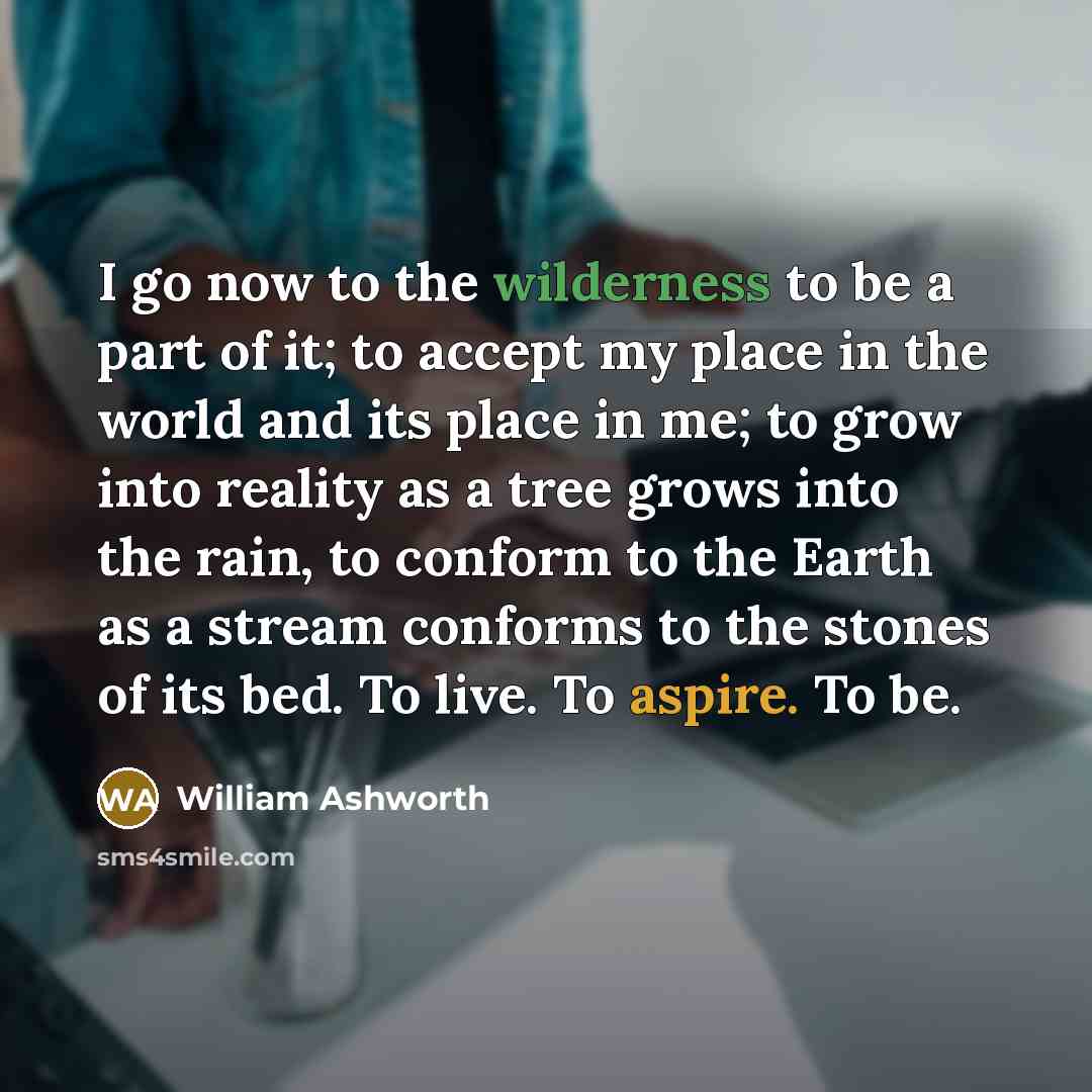 “I go now to the wilderness to be a part…” quote by William Ashworth