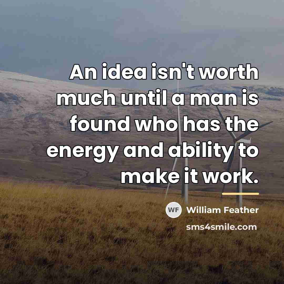 “An idea isn't worth much until a man is found…” quote by William Feather
