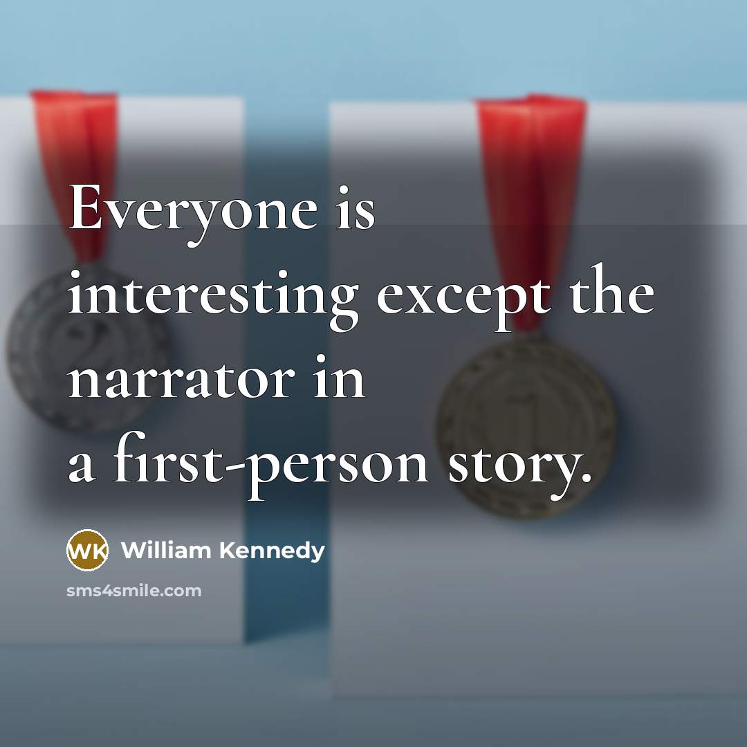 “Everyone is interesting except the narrator in a first-person story.…” quote by William Kennedy