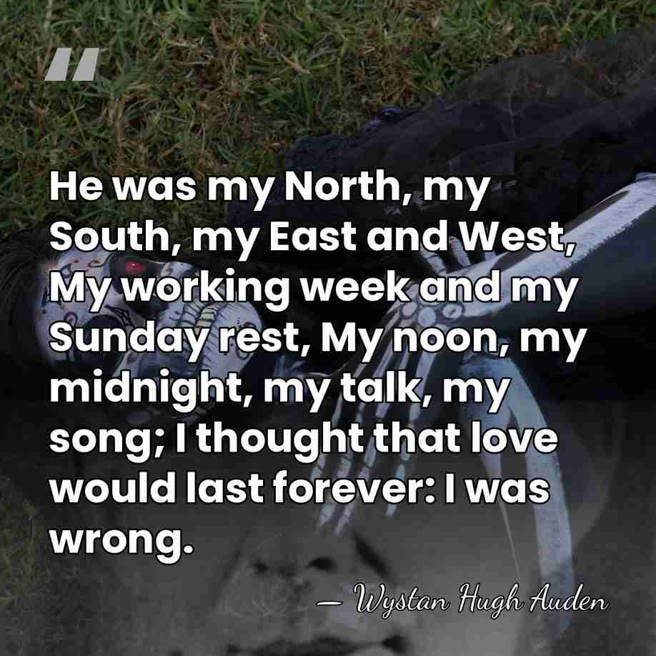 He was my North, my South, my East and West, My working&hellip; - Wystan Hugh Auden
