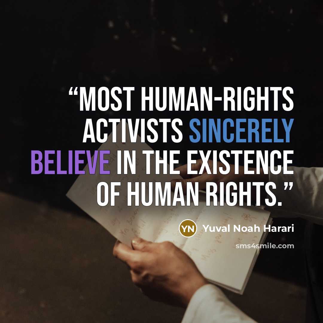 “Most human-rights activists sincerely believe in the existence of human rights.” quote by Yuval Noah Harari