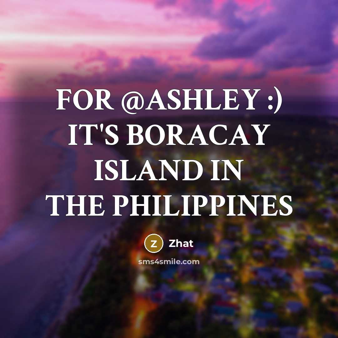“FOR @ASHLEY :) IT'S BORACAY ISLAND IN THE PHILIPPINES” quote by Zhat