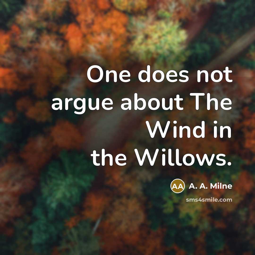 “One does not argue about The Wind in the Willows.” quote by A. A. Milne