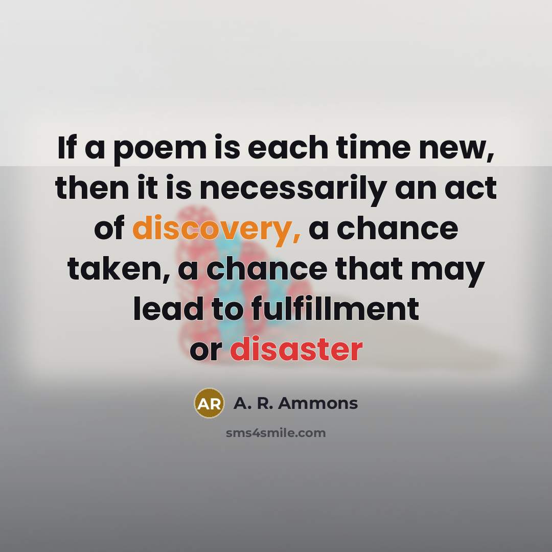 “If a poem is each time new, then it is…” quote by A. R. Ammons