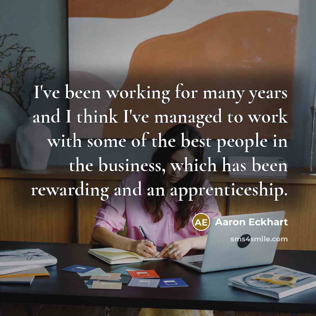 “I've been working for many years and I think I've…” quote by Aaron Eckhart