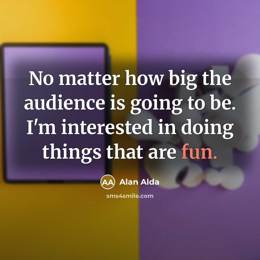 “No matter how big the audience is going to be.…” quote by Alan Alda