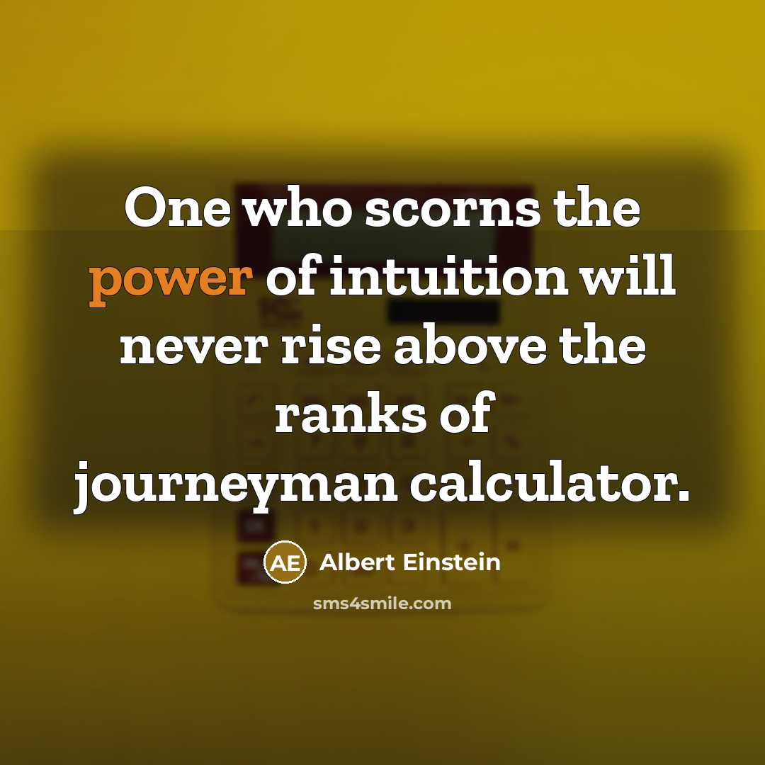 “One who scorns the power of intuition will never rise…” quote by Albert Einstein