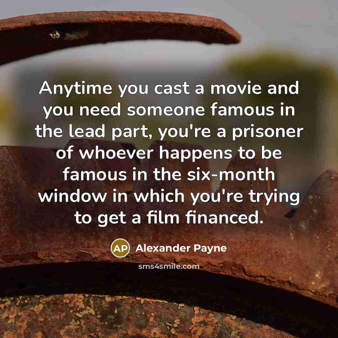 “Anytime you cast a movie and you need someone famous…” quote by Alexander Payne