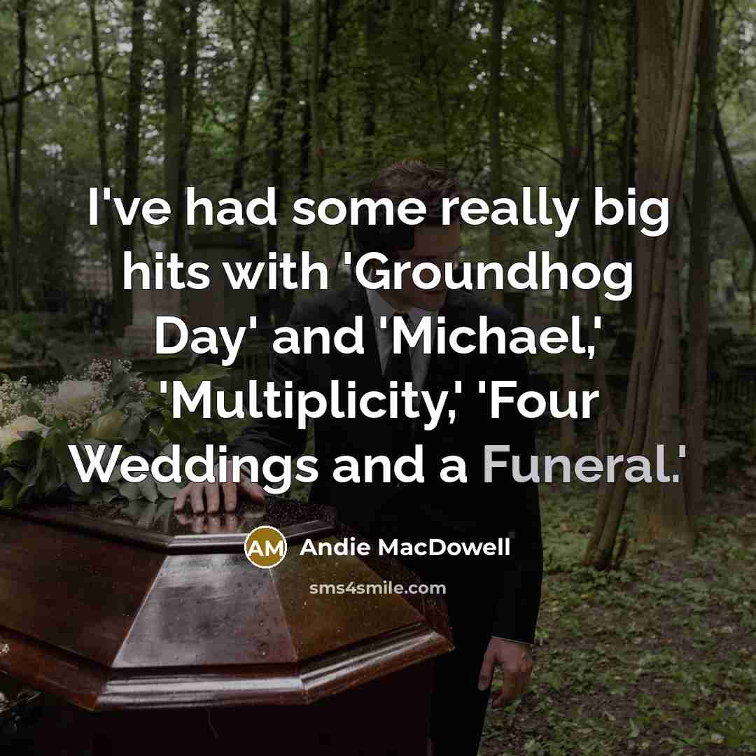 “I've had some really big hits with 'Groundhog Day' and…” quote by Andie MacDowell