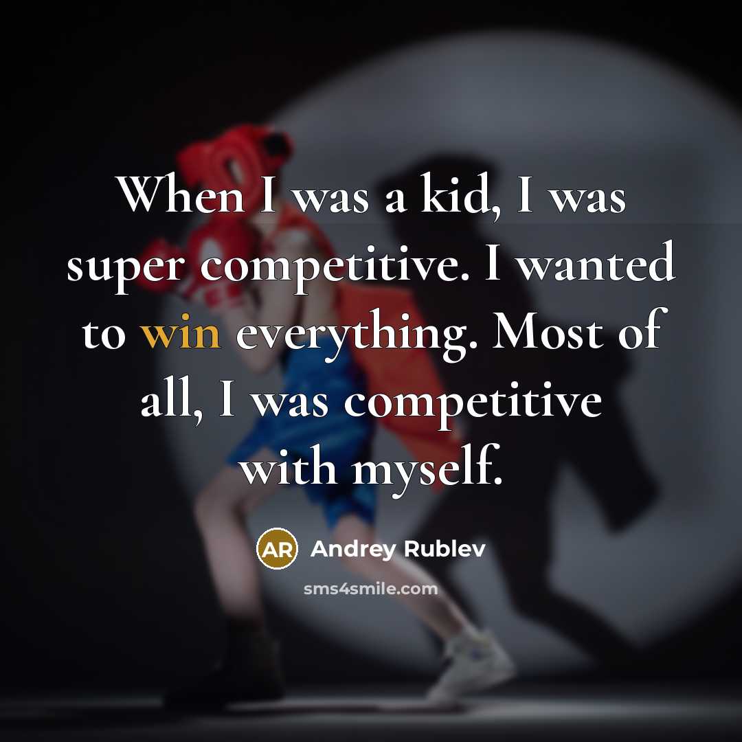 “When I was a kid, I was super competitive. I wanted to win everything. Most of all, I was competitive with myself.” quote by Andrey Rublev