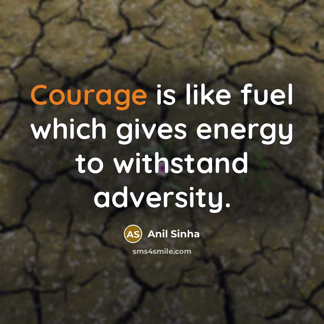 “Courage is like fuel which gives energy to withstand adversity.…” quote by Anil Sinha