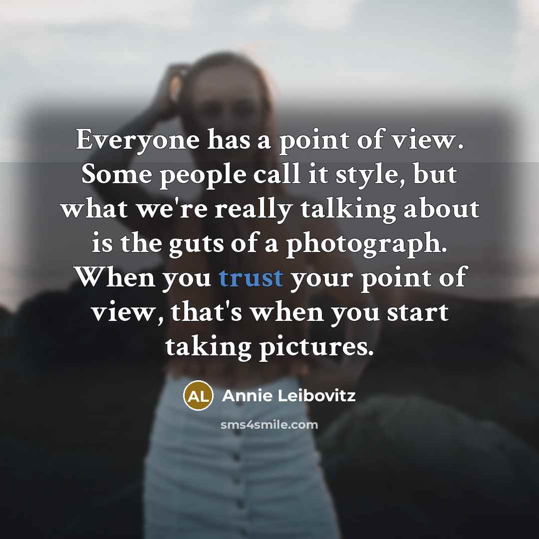 “Everyone has a point of view. Some people call it…” quote by Annie Leibovitz