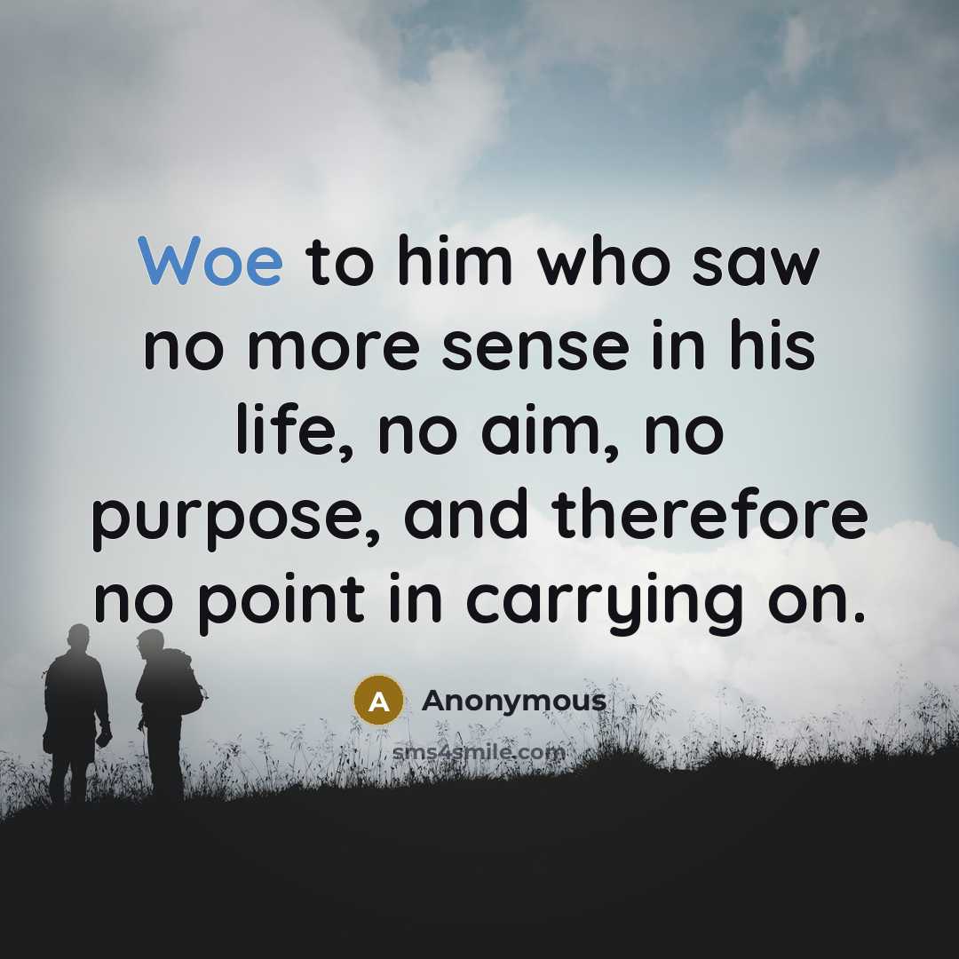 “Woe to him who saw no more sense in his…” quote by Anonymous